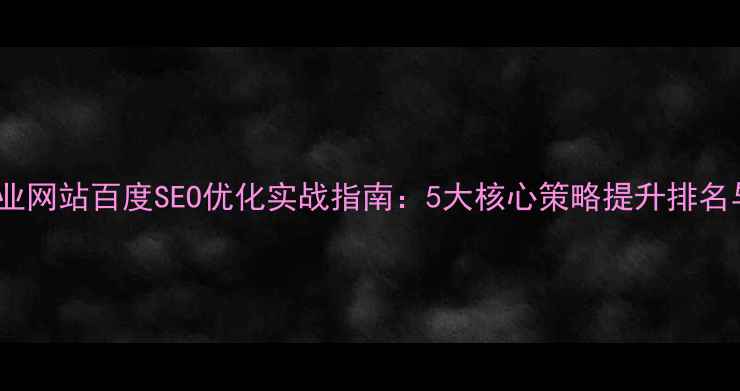图片 普陀区企业网站百度SEO优化实战指南：5大核心策略提升排名与转化率1