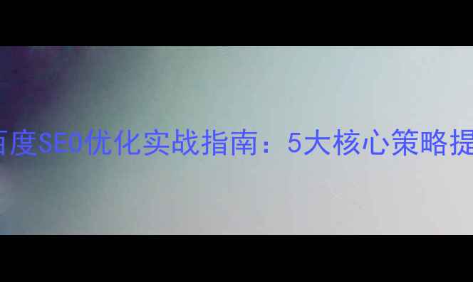 图片 普陀区企业网站百度SEO优化实战指南：5大核心策略提升排名与转化率2