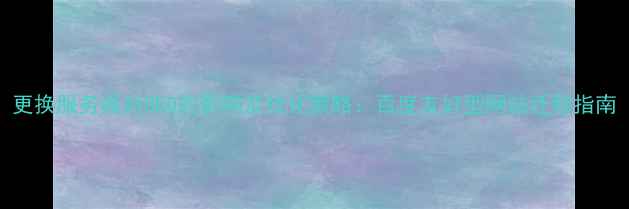 图片 更换服务器对SEO的影响及优化策略：百度友好型网站迁移指南