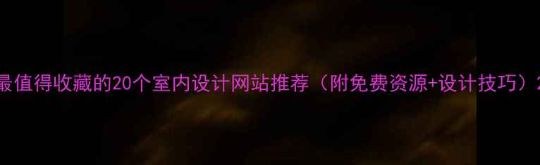 图片 最值得收藏的20个室内设计网站推荐（附免费资源+设计技巧）2