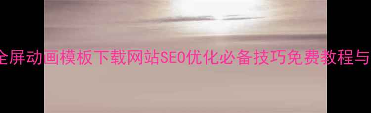 图片 最新CSS3全屏动画模板下载网站SEO优化必备技巧免费教程与代码示例2