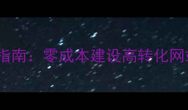 图片 最新免费网站模板指南：零成本建设高转化网站+SEO优化全攻略1