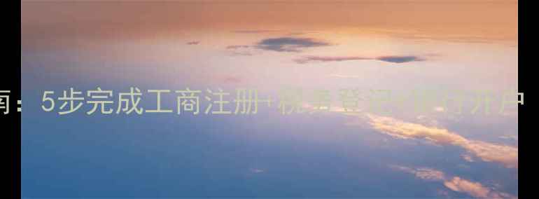 图片 最新公司注册全流程指南：5步完成工商注册+税务登记+银行开户（含电子营业执照操作）