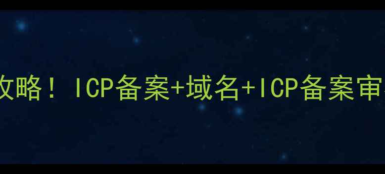 图片 最新指南公司网站备案避坑全攻略！ICP备案+域名+ICP备案审核必看！附免费备案渠道清单1