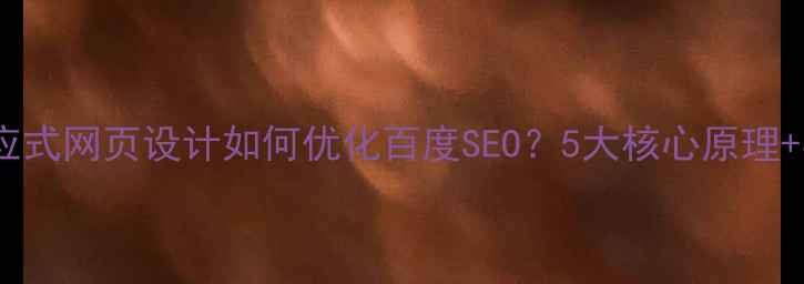 图片 最新指南响应式网页设计如何优化百度SEO？5大核心原理+实战技巧全2