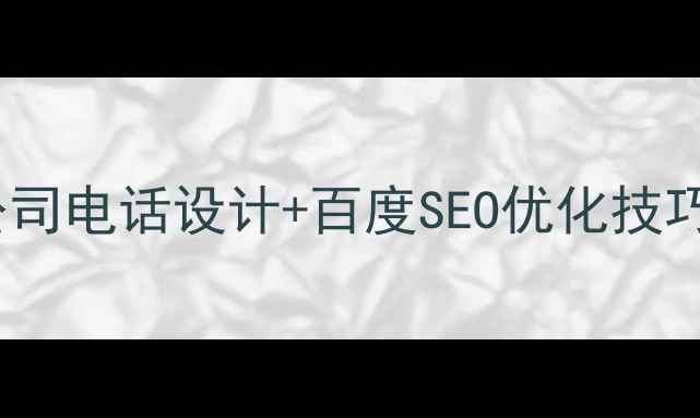 图片 最新指南：网络公司电话设计+百度SEO优化技巧（附案例）💻📞1