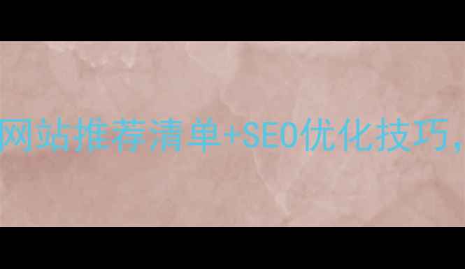 图片 最新推荐！外链网站推荐清单+SEO优化技巧，轻松提升权重1