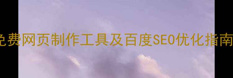 图片 最新推荐：10款免费网页制作工具及百度SEO优化指南（附实战案例）1