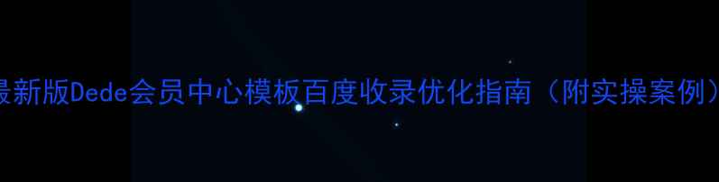 图片 最新版Dede会员中心模板百度收录优化指南（附实操案例）