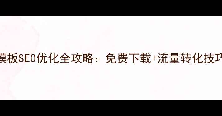 图片 最新版商城系统模板SEO优化全攻略：免费下载+流量转化技巧（附实战案例）