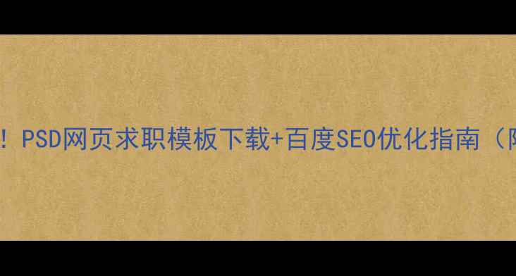 图片 最新版设计师必备！PSD网页求职模板下载+百度SEO优化指南（附简历排版技巧）2