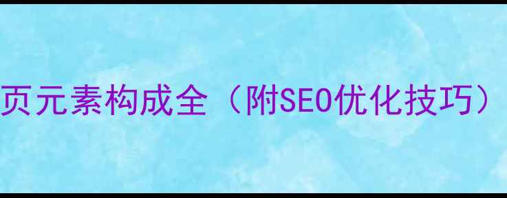 图片 最新版！网页元素构成全（附SEO优化技巧）｜新手必看