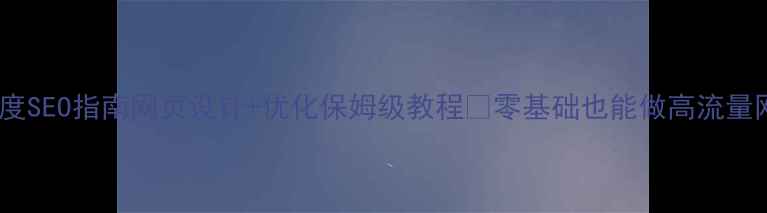 图片 最新百度SEO指南网页设计+优化保姆级教程✨零基础也能做高流量网站💻1
