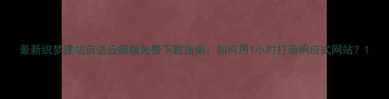 图片 最新织梦建站自适应模板免费下载指南：如何用1小时打造响应式网站？1