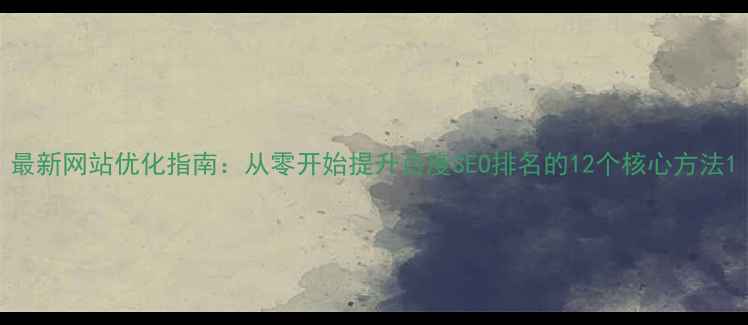 图片 最新网站优化指南：从零开始提升百度SEO排名的12个核心方法1
