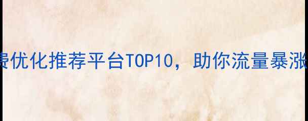 图片 最新网站免费优化推荐平台TOP10，助你流量暴涨的实战指南2