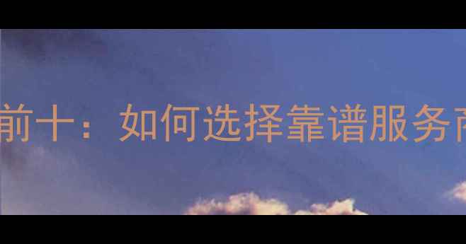 图片 最新网站推广优化代理公司排名前十：如何选择靠谱服务商提升百度排名与流量转化率？1