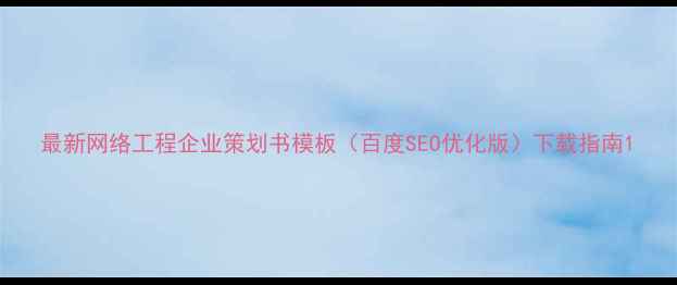 图片 最新网络工程企业策划书模板（百度SEO优化版）下载指南1