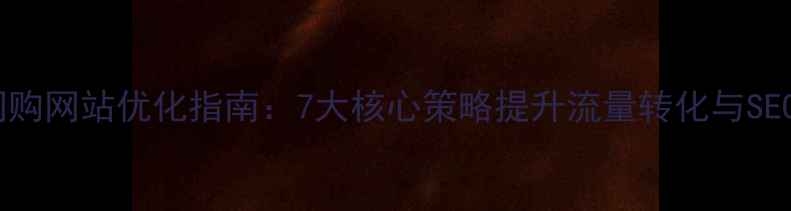 图片 最新网购网站优化指南：7大核心策略提升流量转化与SEO排名1