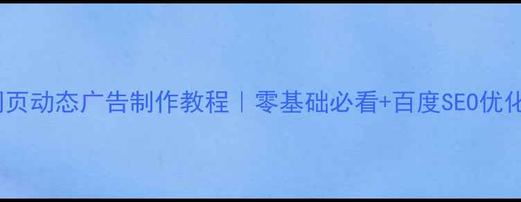 图片 最新网页动态广告制作教程｜零基础必看+百度SEO优化指南1