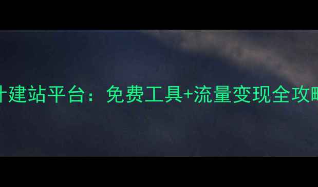 图片 最赚钱的10个设计建站平台：免费工具+流量变现全攻略（附实操指南）
