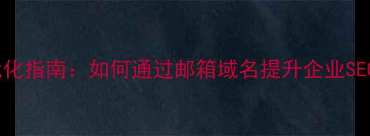 图片 服务邮箱后缀优化指南：如何通过邮箱域名提升企业SEO与客户转化率1