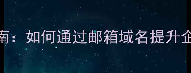 图片 服务邮箱后缀优化指南：如何通过邮箱域名提升企业SEO与客户转化率2