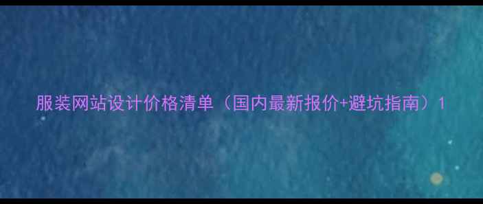 图片 服装网站设计价格清单（国内最新报价+避坑指南）1