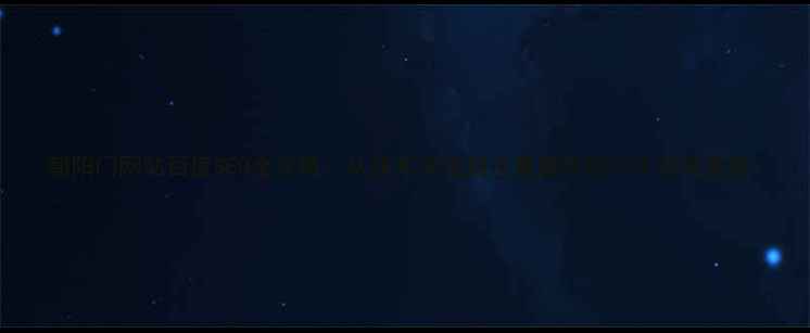 图片 朝阳门网站百度SEO全攻略：从技术优化到流量提升的12个实战策略1