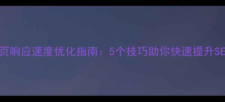 图片 本地网页响应速度优化指南：5个技巧助你快速提升SEO排名2
