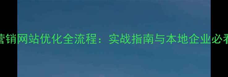 图片 本溪营销网站优化全流程：实战指南与本地企业必看步骤