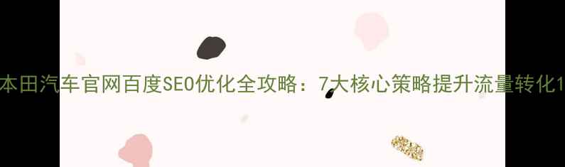 图片 本田汽车官网百度SEO优化全攻略：7大核心策略提升流量转化1