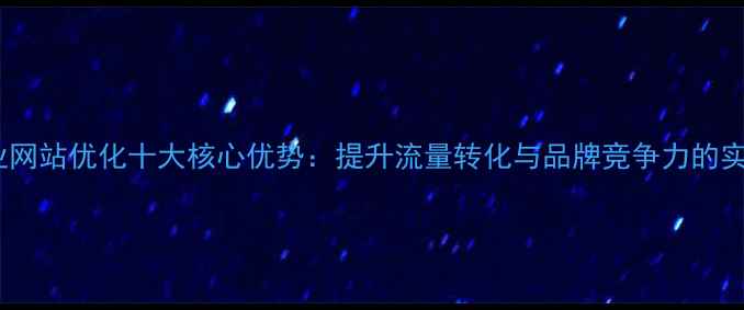 图片 机械行业网站优化十大核心优势：提升流量转化与品牌竞争力的实战指南2