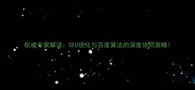 图片 权威专家解读：SEO优化与百度算法的深度协同策略1