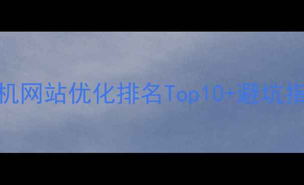 图片 杭州手机网站优化排名Top10+避坑指南📱💻