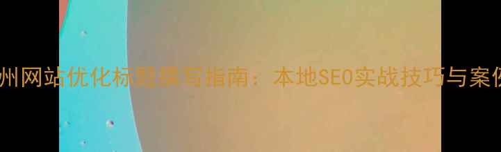 图片 杭州网站优化标题撰写指南：本地SEO实战技巧与案例1