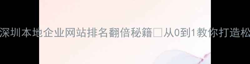 图片 松岗SEO优化专家｜深圳本地企业网站排名翻倍秘籍🔥从0到1教你打造松岗地区爆款网站！1