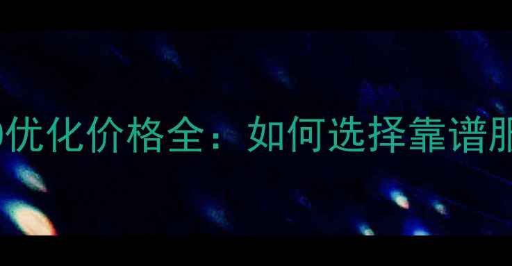 图片 枣庄SEO优化价格全：如何选择靠谱服务商？