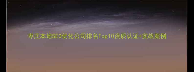 图片 枣庄本地SEO优化公司排名Top10资质认证+实战案例