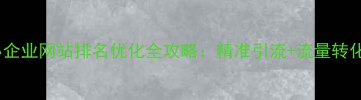 图片 枣阳本地中小企业网站排名优化全攻略：精准引流+流量转化双提升方案2