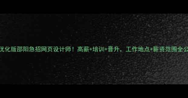 图片 标题优化版邵阳急招网页设计师！高薪+培训+晋升，工作地点+薪资范围全公开🔥