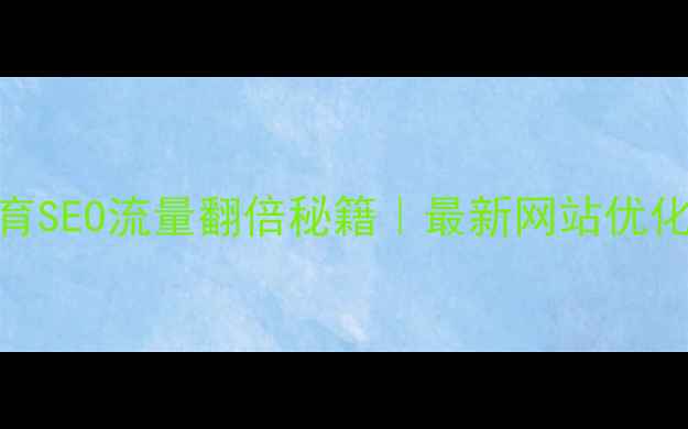 图片 标题优化版🔥翠竹教育SEO流量翻倍秘籍｜最新网站优化策略+附实操案例📈2