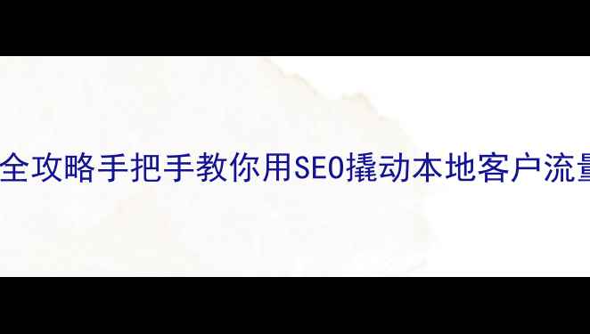图片 栖霞企业官网优化全攻略手把手教你用SEO撬动本地客户流量（附实战案例）1