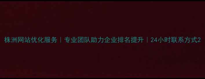 图片 株洲网站优化服务｜专业团队助力企业排名提升｜24小时联系方式2