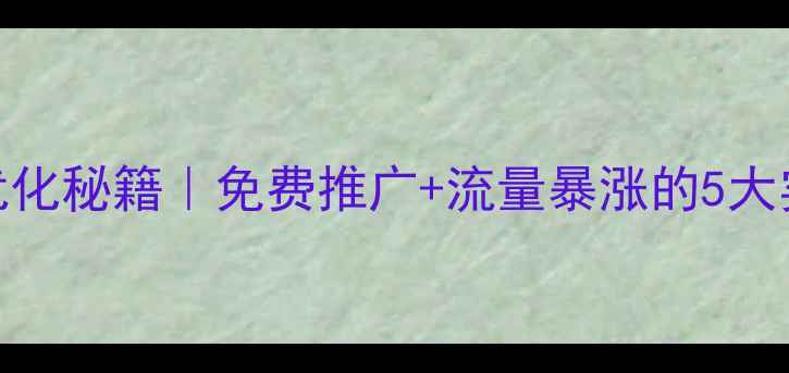 图片 桂林全州同城网站优化秘籍｜免费推广+流量暴涨的5大实战技巧（附案例）