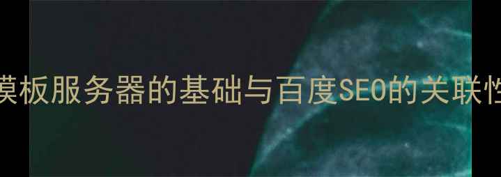图片 模板服务器的基础与百度SEO的关联性