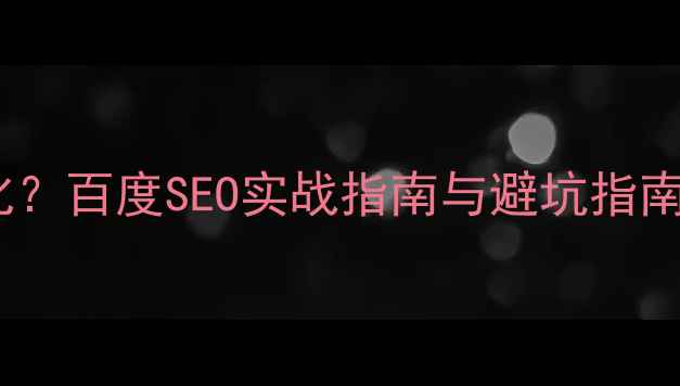 图片 模板网站如何高效优化？百度SEO实战指南与避坑指南（附流量提升案例）1