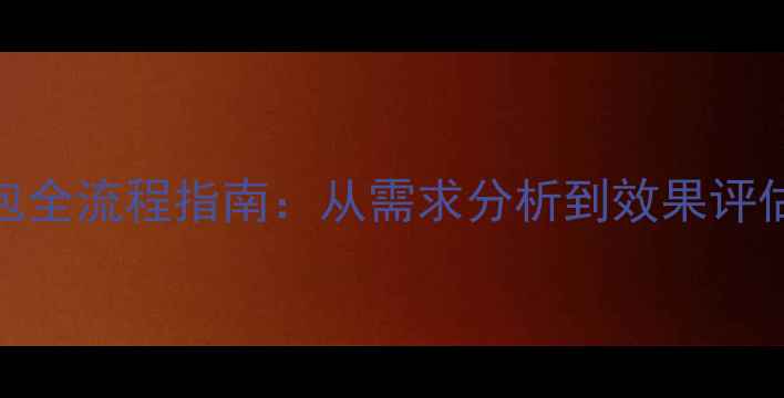 图片 正规网站优化外包全流程指南：从需求分析到效果评估的6大核心步骤1