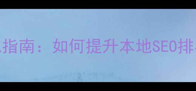 图片 武汉网站优化指南：如何提升本地SEO排名与转化率？