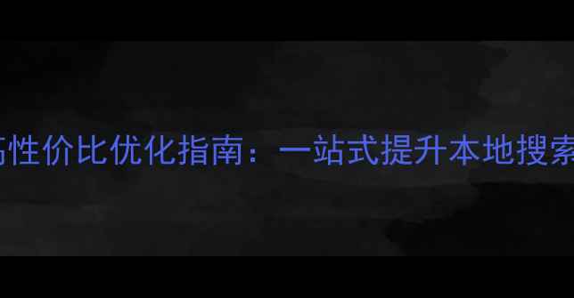 图片 武穴市企业网站高性价比优化指南：一站式提升本地搜索排名与转化效果1